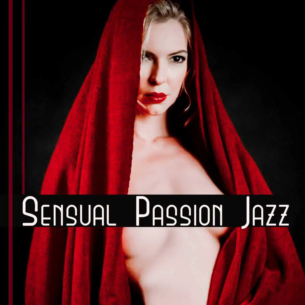 Sensual Passion Jazz: Hot Night Jazz, Erotic Date, Romantic Evening Music, Smooth Sound for Lovers