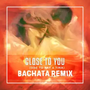 Close to You (Ode To Raf & Tina) (Bachata Remix Instrumental)