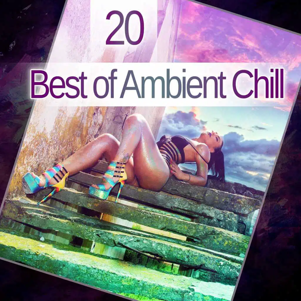 20 Best of Ambient Chill: Chillout Tunes, Ambient Lounge Bar Music, Relaxing Wonderful Chill Out Lounge Music