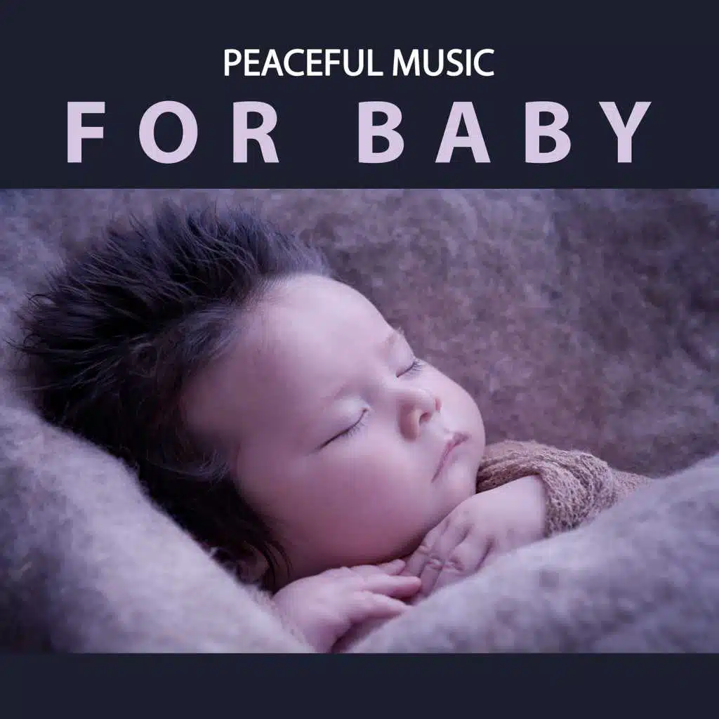 Peaceful Music for Baby – Calm Soothing Music for Babies, Soft Lullaby Sounds, Bedtime Songs