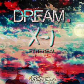Dream. 0-1 Ethereal (Welcome to Dreanema. The Very First Dream.Cinema - The Ethereal Dream. Will Send You on a Lukewarm Flight Through High Atmosphere)