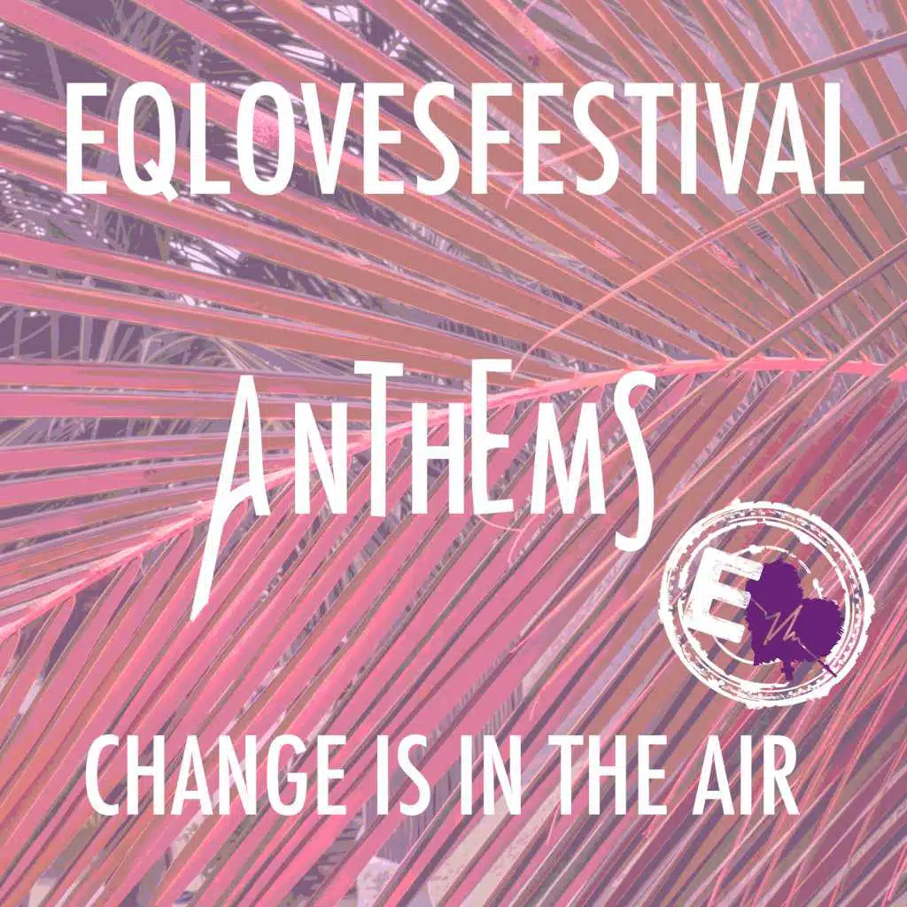EQLovesFestival 2018 - Anthems: Change Is in the Air