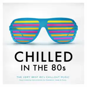 Chilled In The 80s - The Very Best 80's Chillout Music - Easy Listening Instrumentals for Relaxation, Sleep & Study