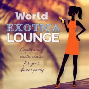 World Exotica Lounge Captivating Exotic Music For Your Dinner Party
