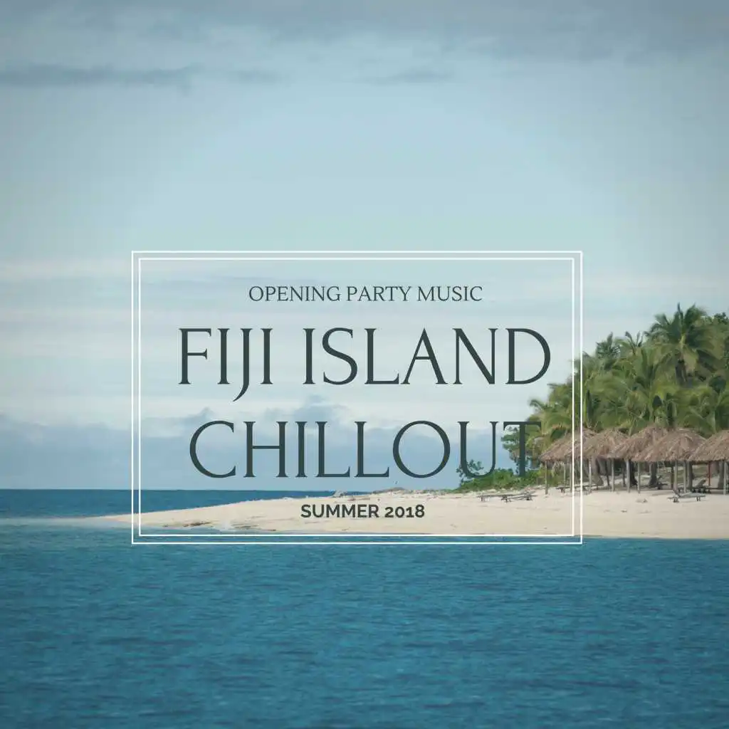 Fiji Island Chillout: Opening Party Music, Summer 2018