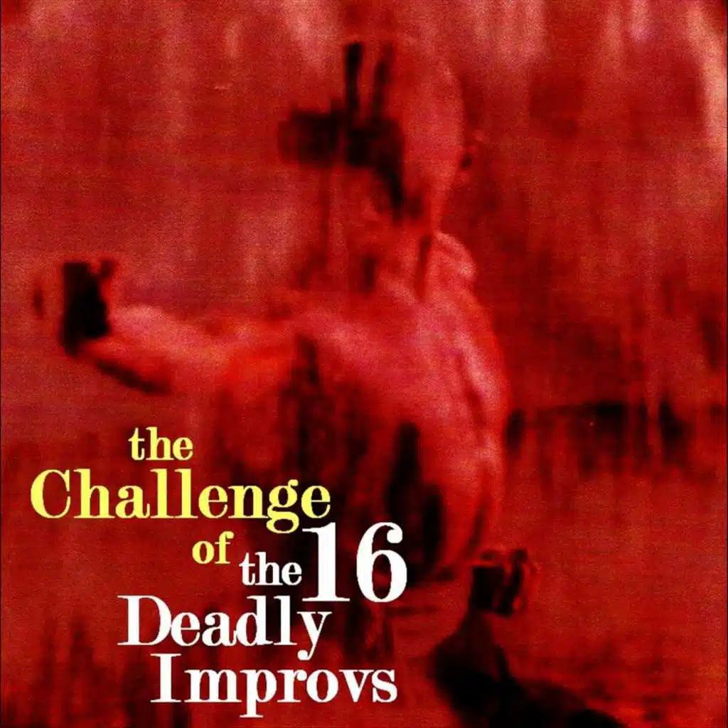 The Challenge of the 16 Deadly Improvs