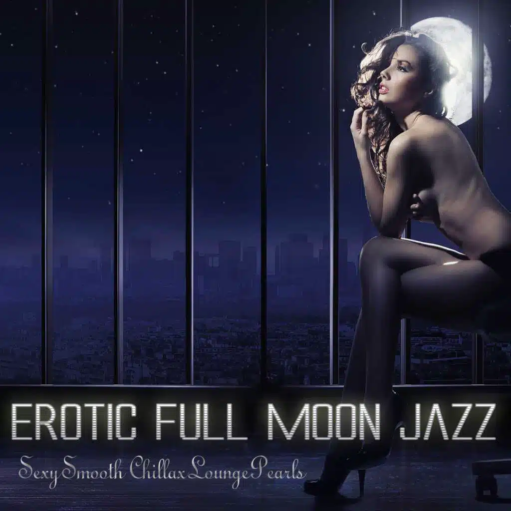 Erotic Full Moon Jazz (Sexy Smooth Chillax Lounge Pearls)