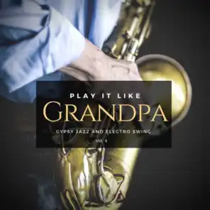 Play It Like Grandpa, Vol. 4 - Gypsy Jazz And Electro Swing