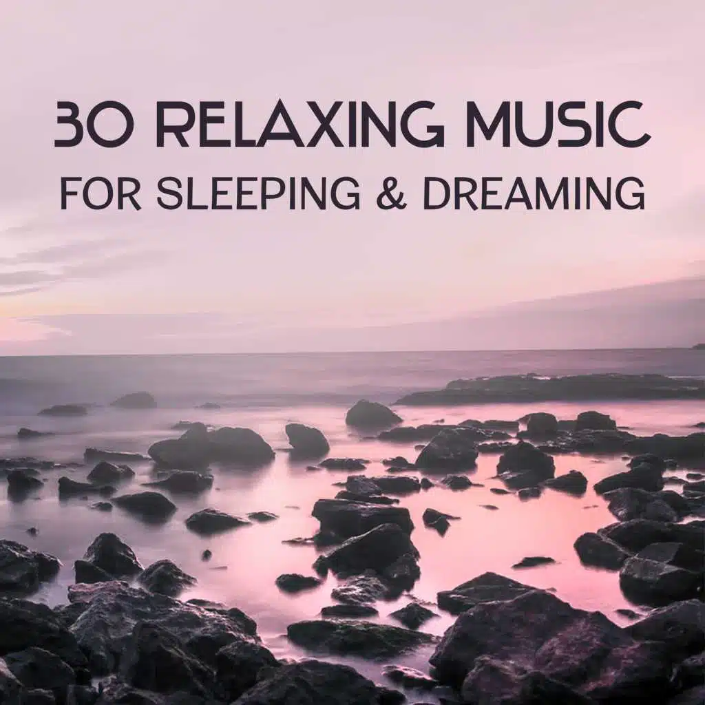 30 Relaxing Music for Sleeping & Dreaming: Insomnia Cure, Relaxing Night Time, Calm Ocean Waves, Quiet Mind, Healing Massage, New Age Lullabies, Meditation & Spirituality