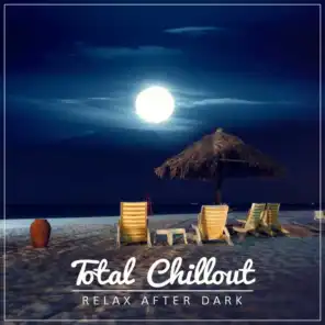 Total Chillout: Relax After Dark, Late Night Lounge Chillout, Relaxation & Sensual Music