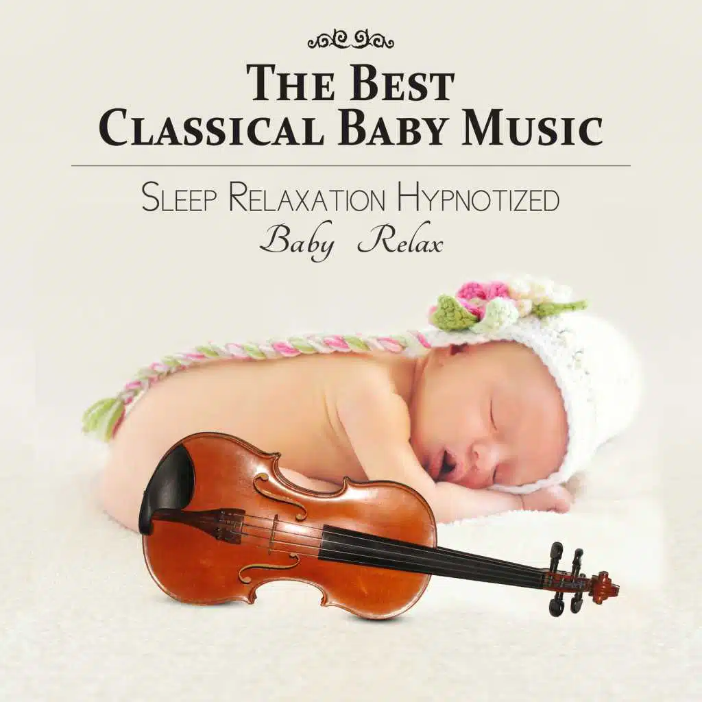 The Best Classical Baby Music - Classical Songs for Baby Development and Learning, Sleep Relaxation Hypnotized, Baby Relax
