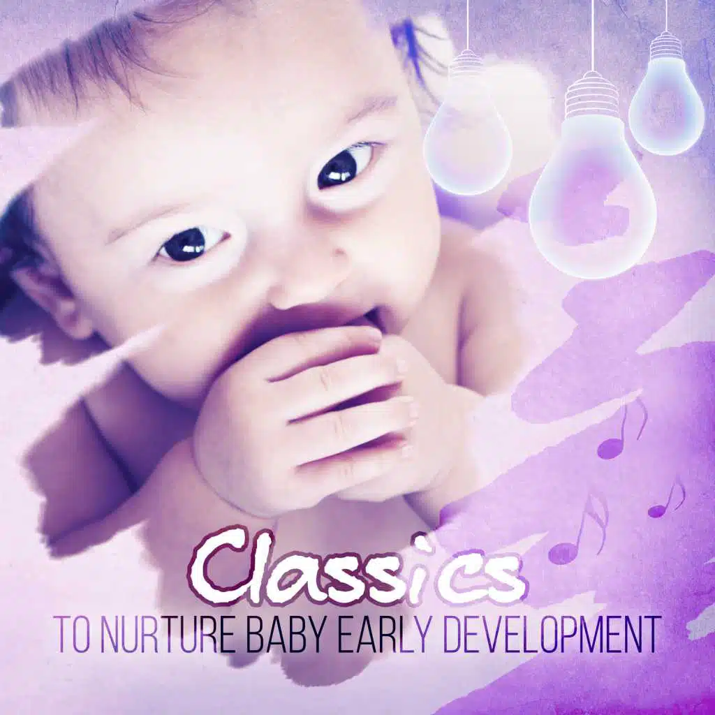 Classics to Nurture Baby Early Development: Beautiful Collection of Classical Music for Kids and Children