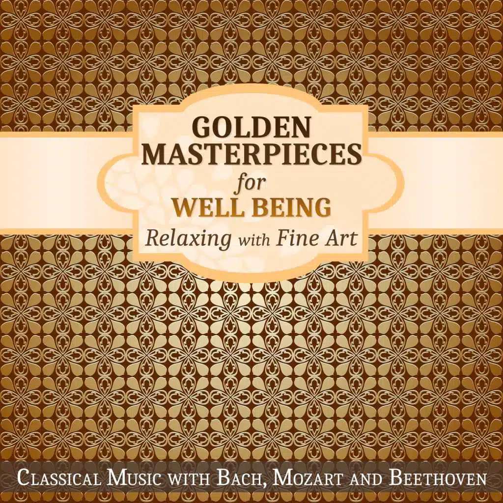 Golden Masterpieces for Well Being - Relaxing with Fine Art: Classical Music with Bach, Mozart and Beethoven