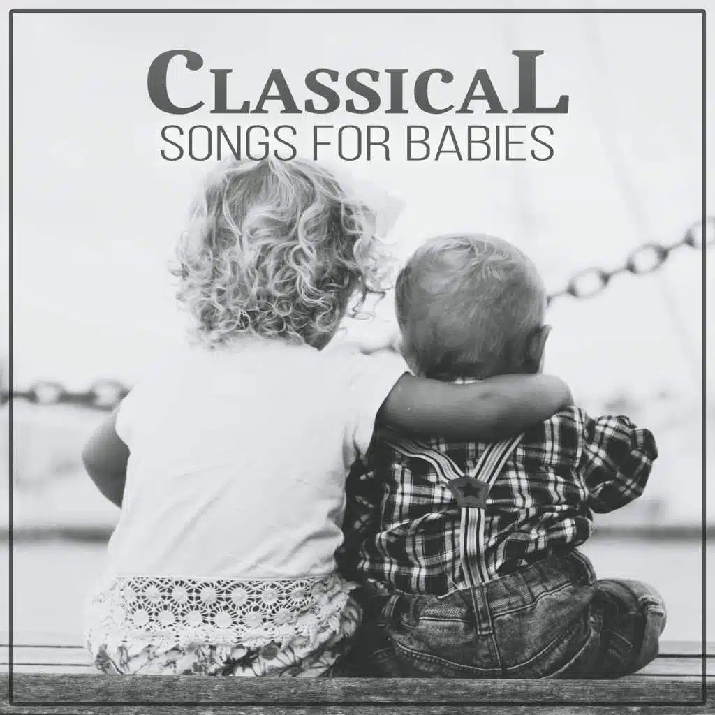 Classical Songs for Babies - Works of Classical Masters for Correct Growth of Your Baby, Music to Mind Development