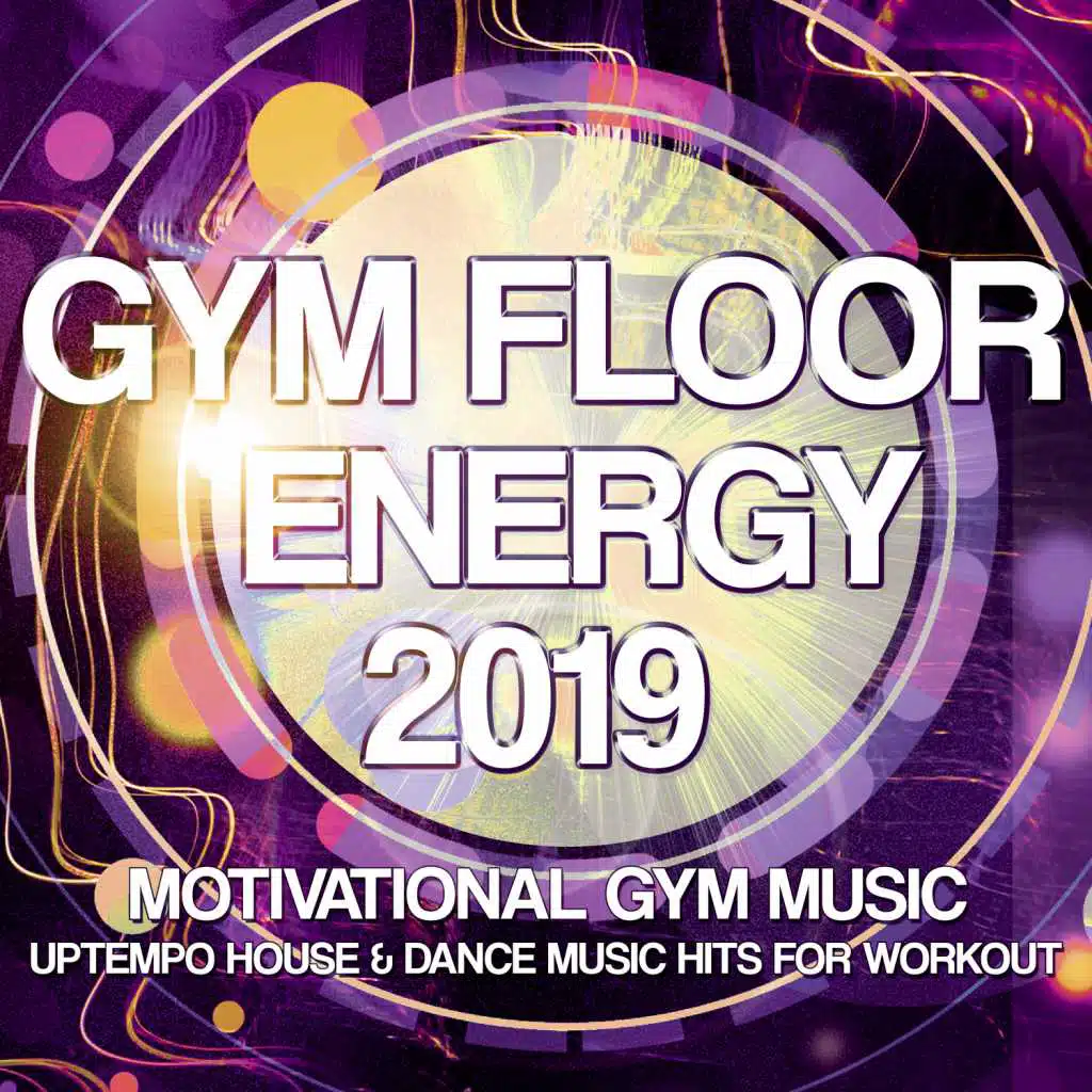 Gym Floor Energy 2019 - Motivational Gym Music - Uptempo House & Dance Music Hits for Workout