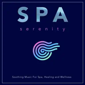 Spa Serenity: Soothing Music For Spa, Healing and Wellness