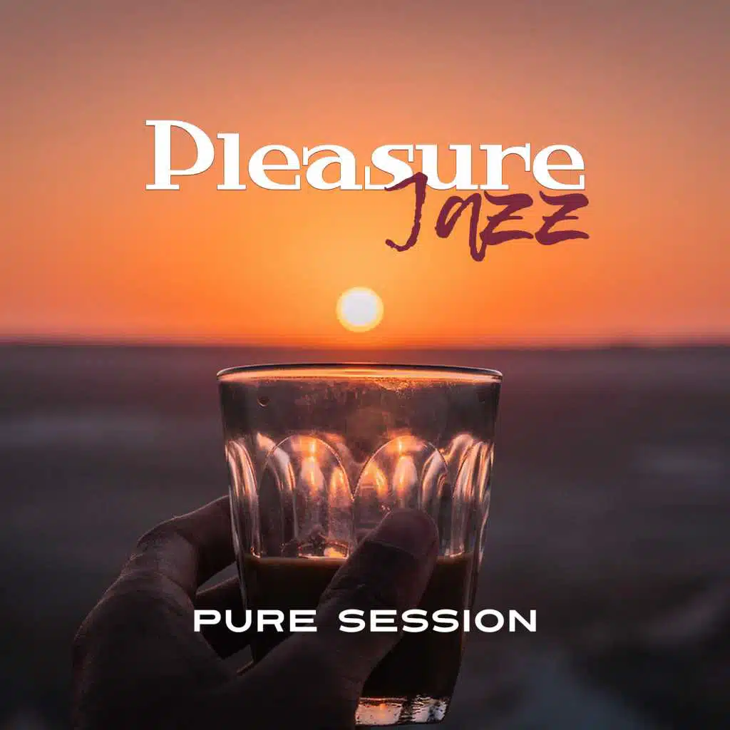 Pleasure Jazz: Pure Session – Stress Relief, Chill Cafe, Constantly Relax, Ambient Night, Just Essence of Romantic & Elegant Purity