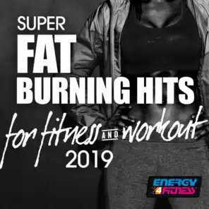 Super Fat Burning Hits for Fitness & Workout 2019