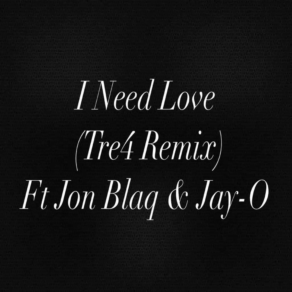 I Need Love (Tre4remix) [feat. Jon Blaq & Jay-O]