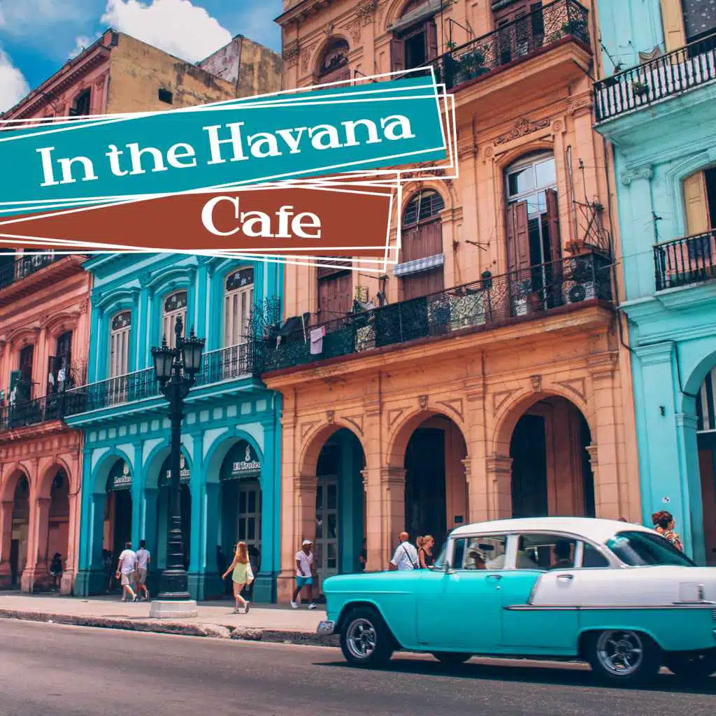 In the Havana Cafe: Best Latin Music, Cuba Caliente, Vintage Latin Lounge, Hot Rhythms for Soul & Body, Guitar Night Groove