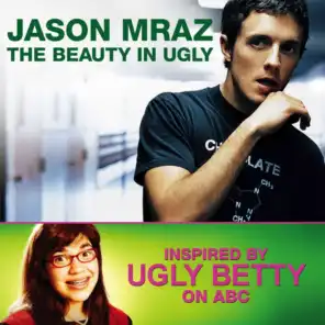 The Beauty in Ugly (Ugly Betty Version)