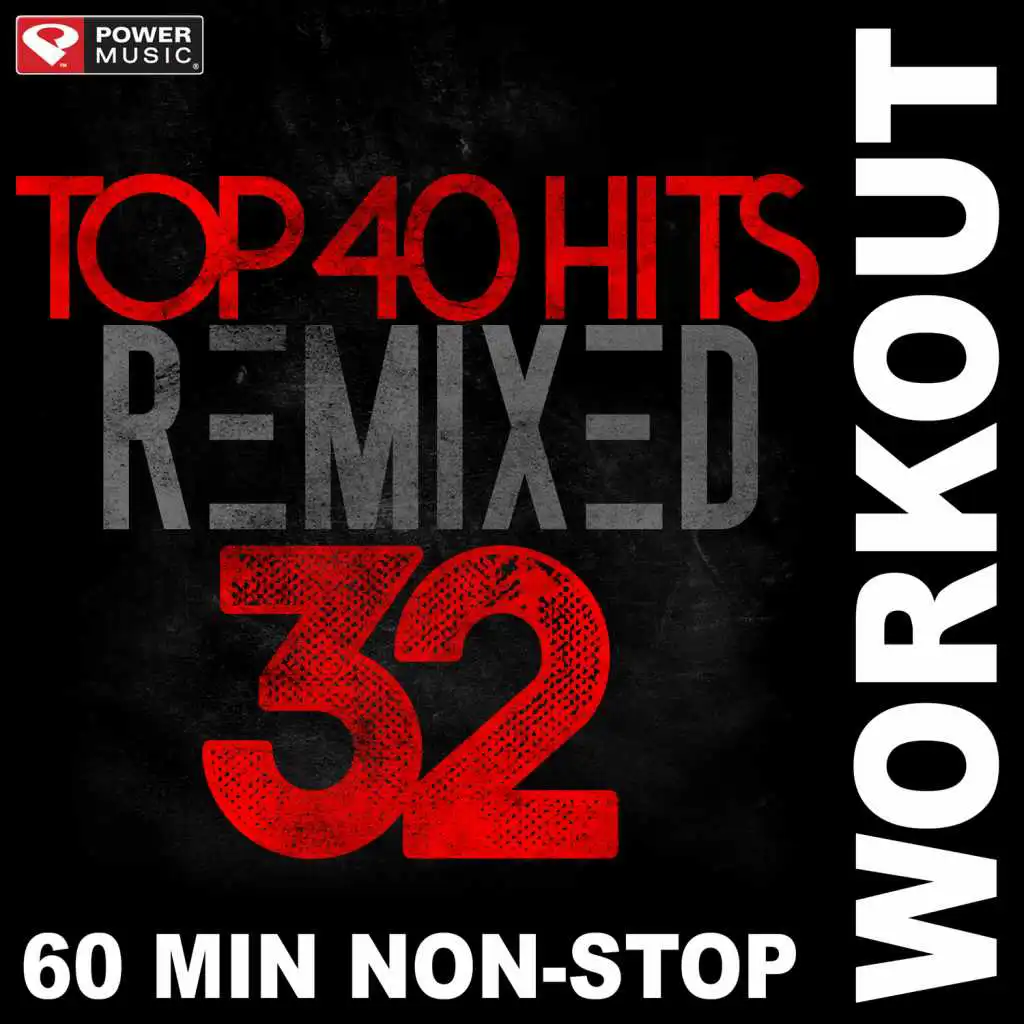Top 40 Hits Remixed Vol. 32 (60 Min Non-Stop Workout Mix (128 BPM))