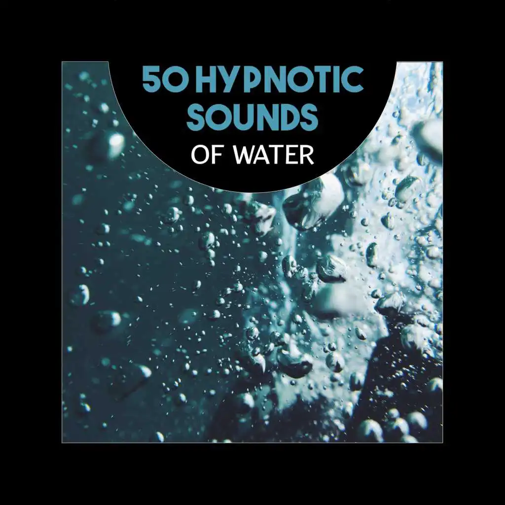 50 Hypnotic Sounds of Water – Free Your Mind, Rest in Peace, Music for Relaxation, Deep Lucid Dreaming, Meditation, Blissful Zen, Healing Energy Flow from Water