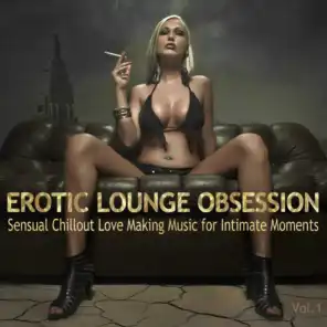 Erotic Lounge Obsession (Best of Sensual Chillout Love Making Music for Intimate Moments and Sexy Relaxation)