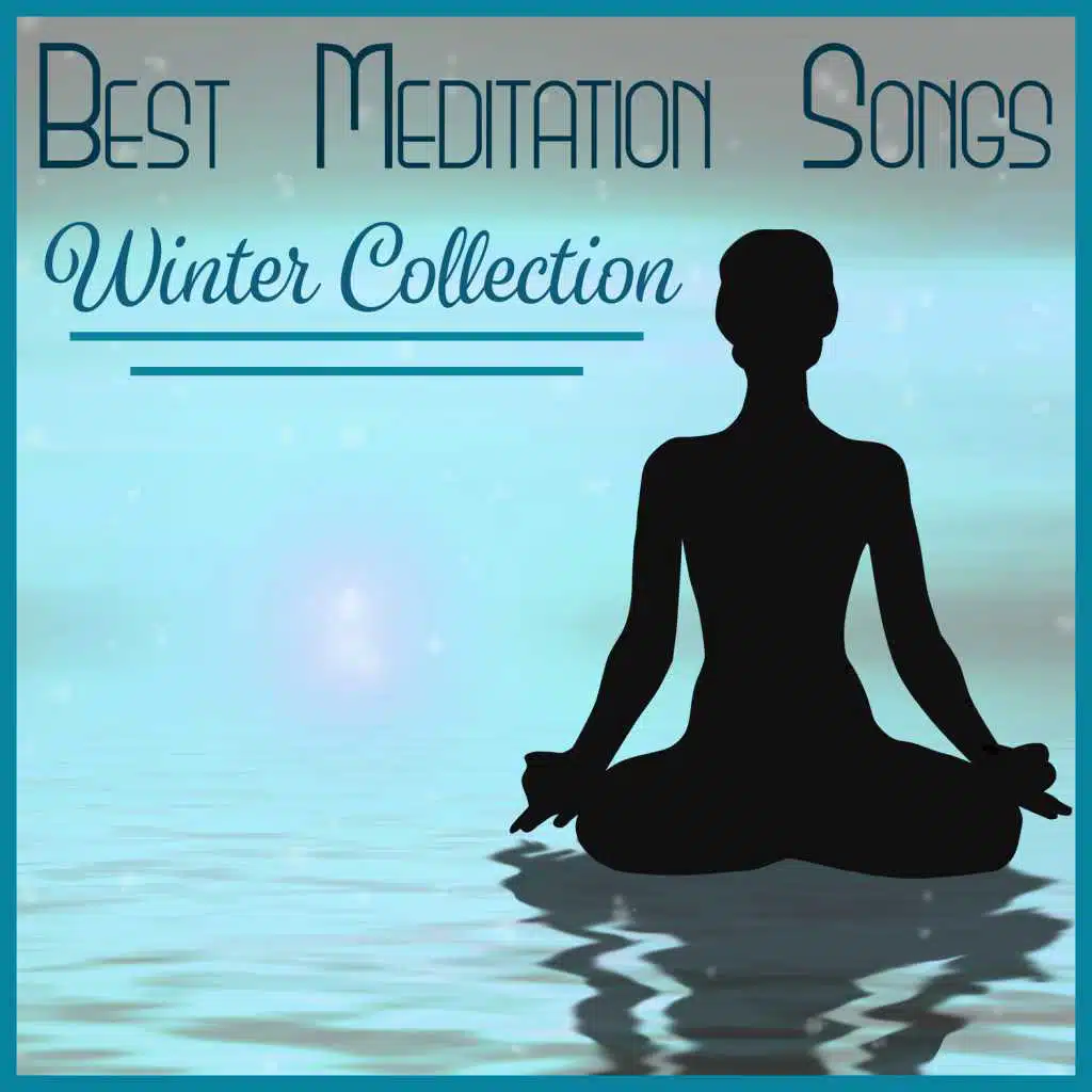 Best Meditation Songs – Winter Collection: Relaxing New Age Music, Natural Sound for Yoga, Massage & Deep Sleep