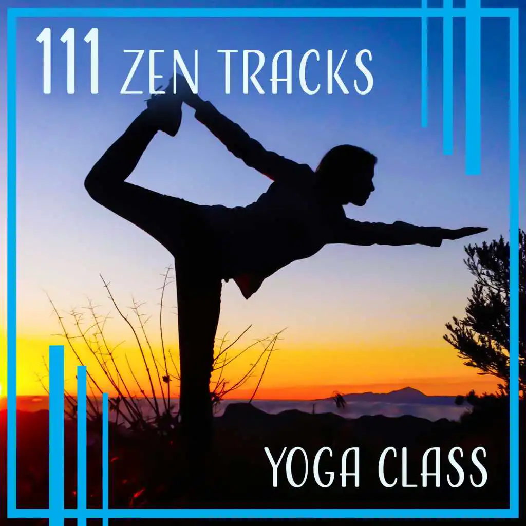 Yoga Class – 111 Zen Tracks: Top Meditation & Relaxation Music & Healing Nature Sound Therapy & Stress Reduction & Life Power