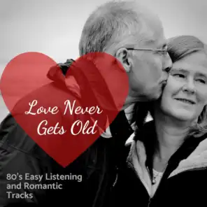 Love Never Gets Old - 80's Easy Listening And Romantic Tracks