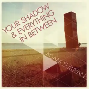 Your Shadow & Everything in Between
