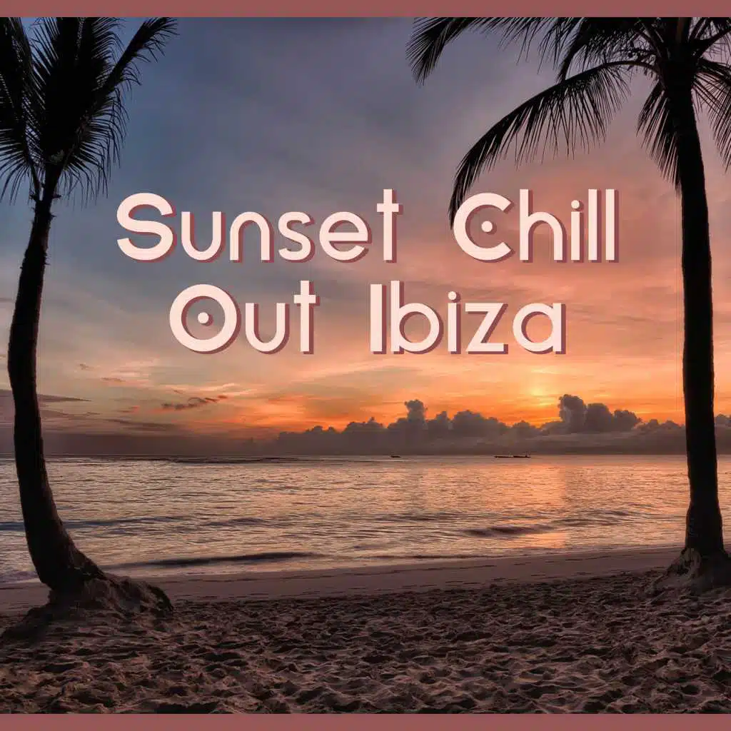 Sunset Chill Out Ibiza - Deep Chillout Lounge, Summer Vibes, Relaxation Music, Electronic Sounds, Hypnotic