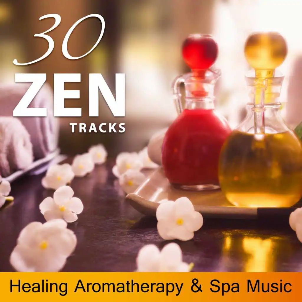 30 Zen Tracks - Healing Aromatherapy & Spa Music: Essentials Oils for Serenity, Yoga & Asian Massage, Mindfulness and Aurveda Background Music