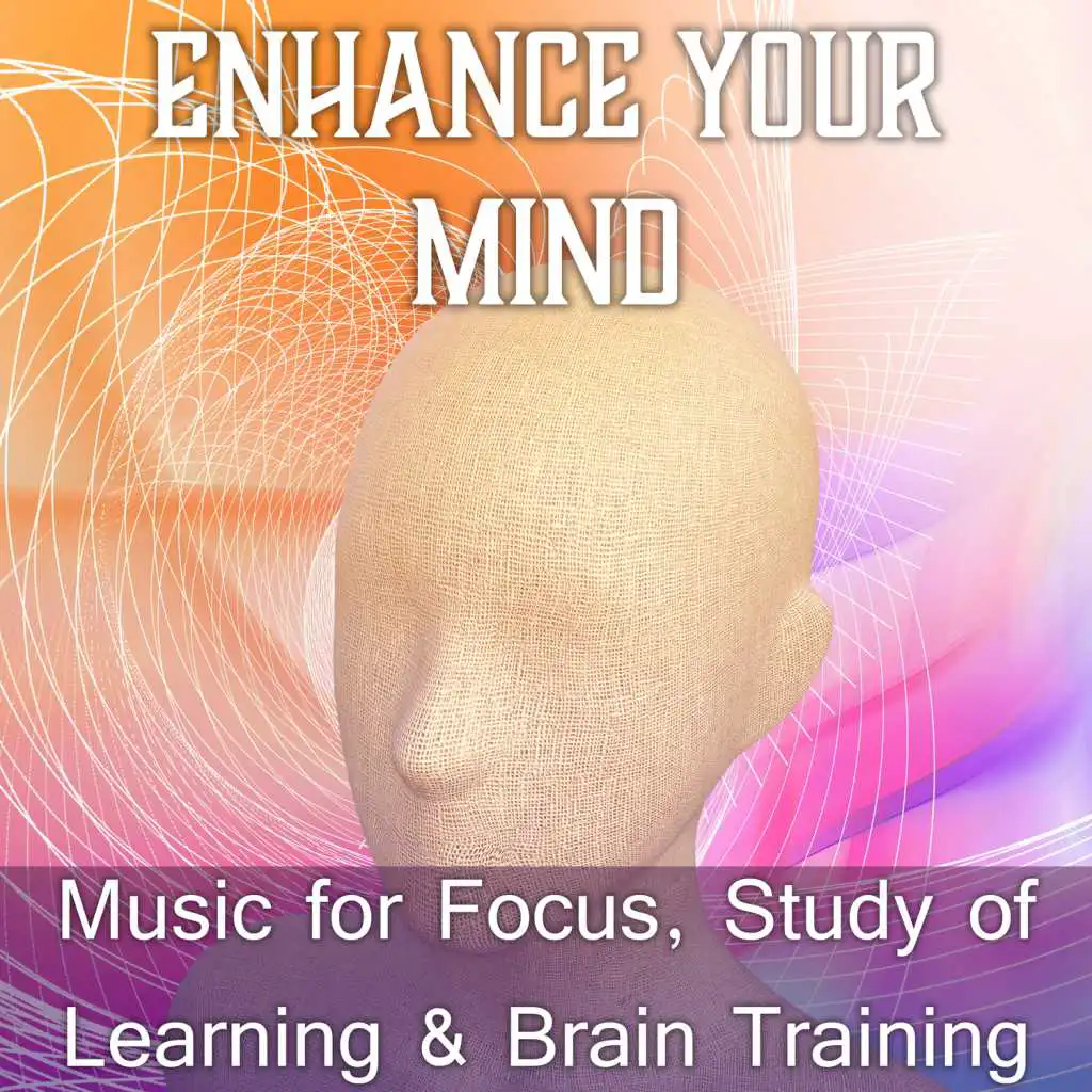 Enhance Your Mind: Music for Focus, Study of Learning & Brain Training