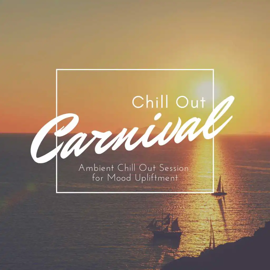 Chill Out Carnival - Ambient Chill Out Session For Mood Upliftment