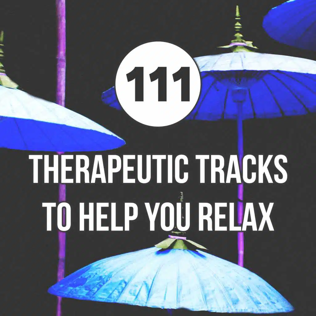 111 Therapeutic Tracks to Help You Relax: Spiritual Music & Nature Sounds for Massage, Reiki, Sleep, Spa & Yoga, Healing Natural Ambiences for Chakra Balancing Meditation