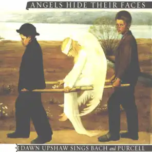 Angels Hide Their Faces: Dawn Upshaw Sings Bach and Purcell