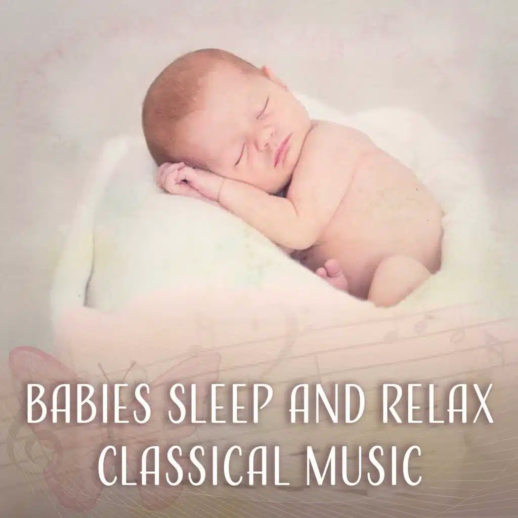 Babies Sleep and Relax Classical Music: Best Sleeping Aid for Your Baby, Peaceful Sweet Sleep and Dreaming, Calm Toddler All Night Long, Relaxing Daytime and Nightime
