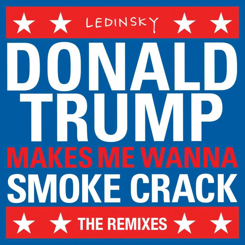 DonaldTrumpMakesMeWannaSmokeCrack (The Remixes)