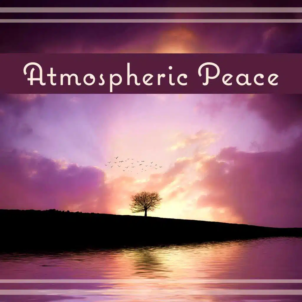Atmospheric Peace – Calming Mind, Quiet Music, Healing Meditation, Serenity, Morning Yoga, Liquid Sleep, Chakra Balancing
