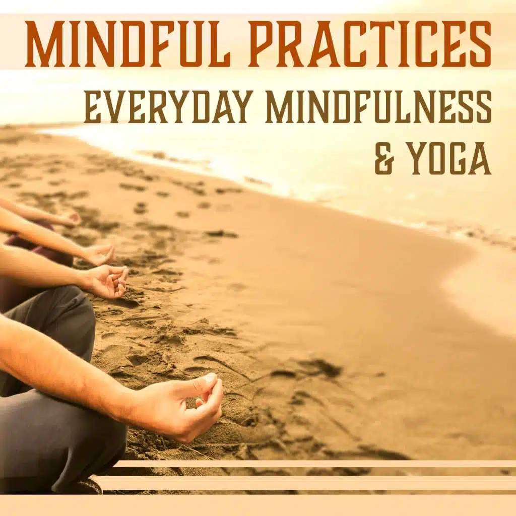 Mindful Practices – Everyday Mindfulness & Yoga, Music for Buddhist Meditation, Deep Zen Ambient and Healing Music Therapy