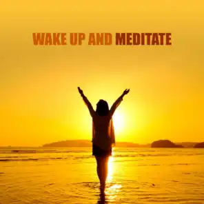 Wake Up and Meditate: Best Meditative Music for Meditation in the Early Morning, at Dawn or after Waking Up, Perfect for a Good Start to the Day