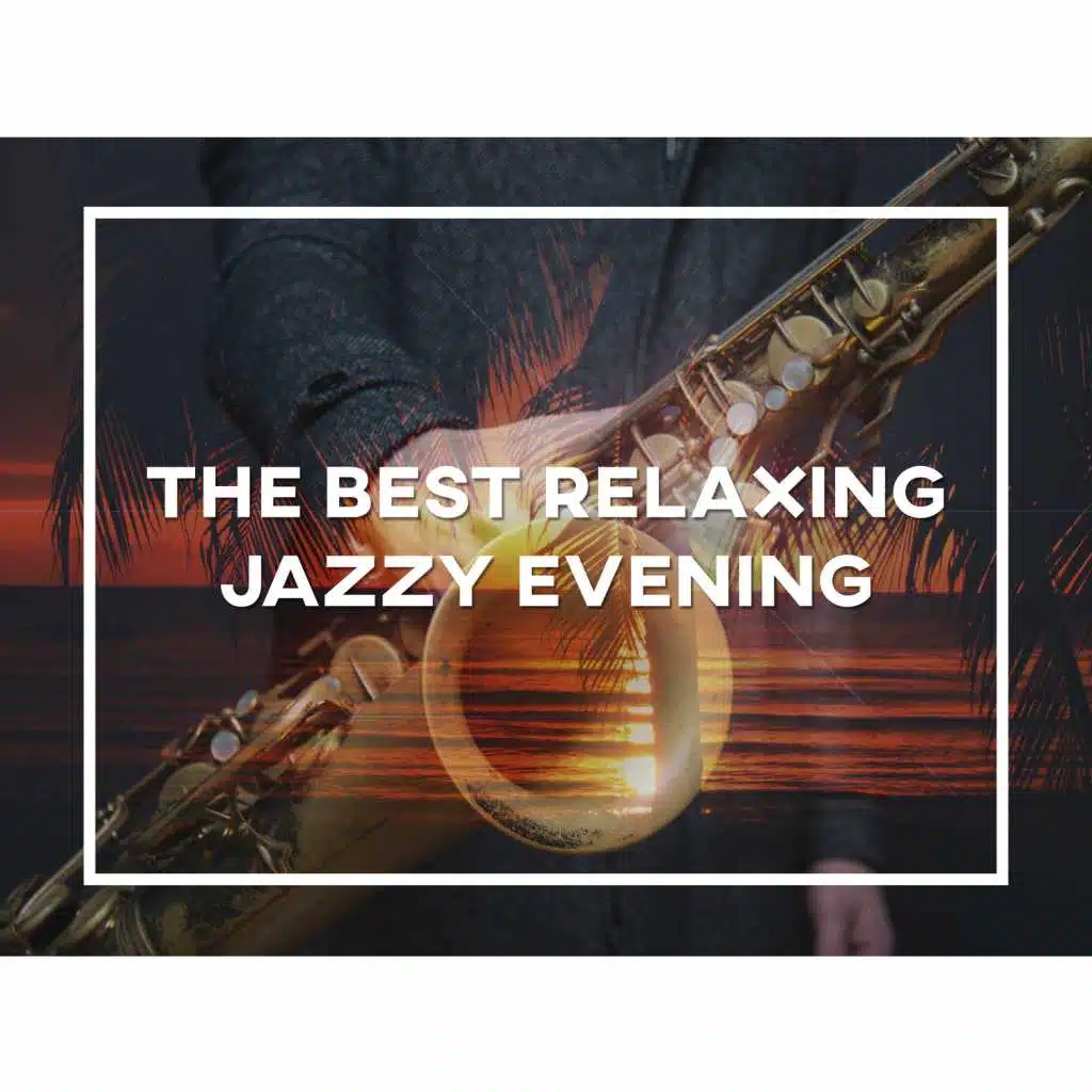 The Best Relaxing Jazzy Evening: Ambient Instrumental Jazz, Restaurant and Cafe Bar Music, Smooth Jazz Songs, Relaxing Chillout with Jazz, Cocktail Party Music