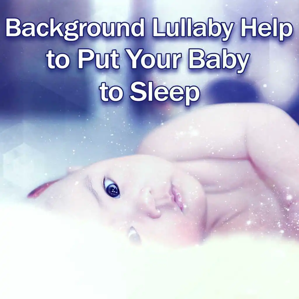 Background Lullaby Help to Put Your Baby to Sleep - Sweet Lullabies for Newborn, Music for Relaxation and Inner Peace