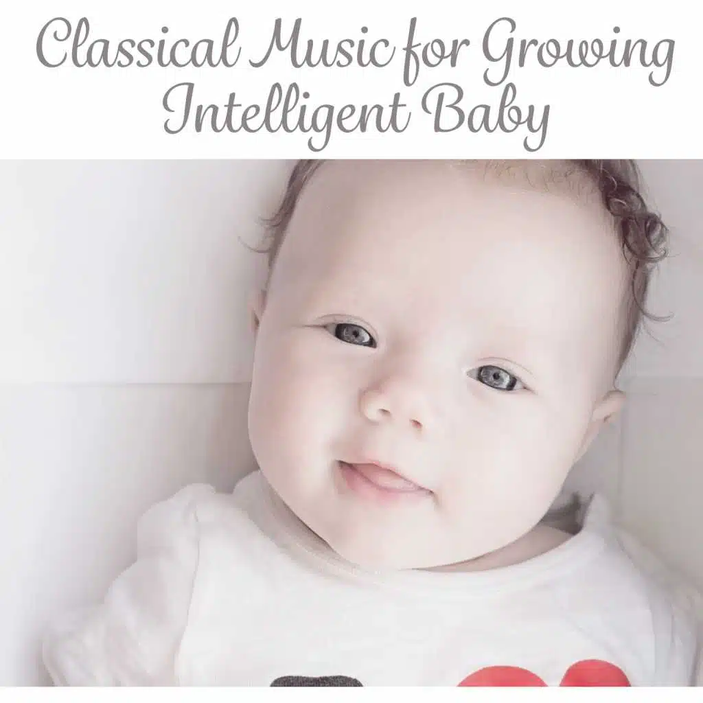 Classical Music for Growing Intelligent Baby: Build Creative Thinking and Baby IQ, Increase Newborn Intelligence, Wise Toddler, Infant Development