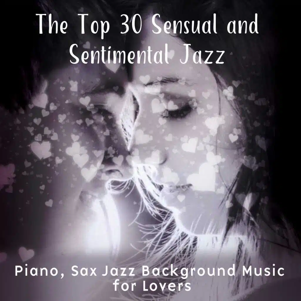 The Top 30 Sensual and Sentimental Jazz: Piano, Sax Jazz Background Music for Lovers, Music for Intimate Moments, Sentimental Mood, Candle Light Dinner