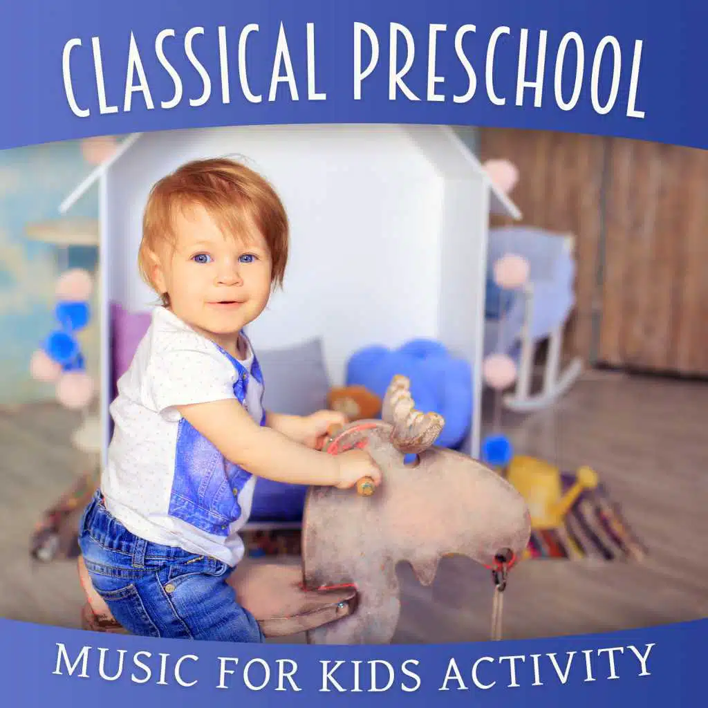 Classical Preschool: Music for Kids Activity, Baby Development, Intelligence, Growing Up, Einstein Effect and Creativity