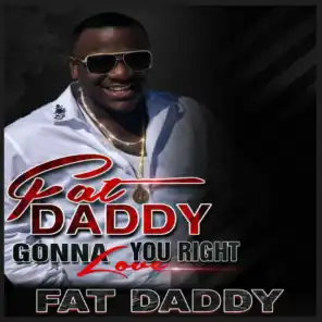 Fatdaddy's Gonna Love You Right