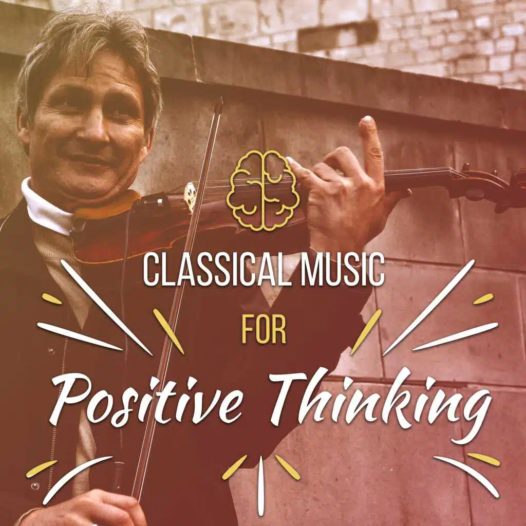 Classical Music for Positive Thinking: Happy Mood, Instrumental Songs to Wellbeing